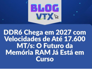 DDR6 Chega em 2027 com Velocidades de Até 17.600 MT/s: O Futuro da Memória RAM Já Está em Curso