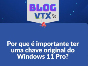 Por que é importante ter uma chave original do Windows 11 Pro?