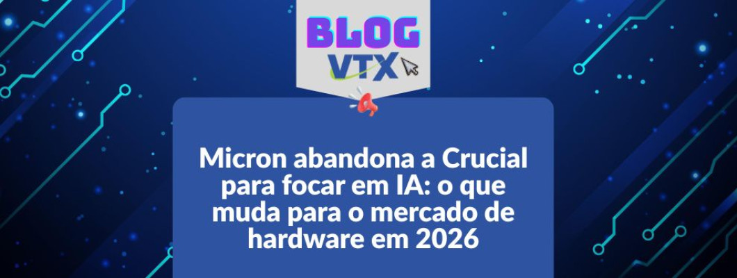 Micron abandona a Crucial para focar em IA: o que muda para o mercado de hardware em 2026